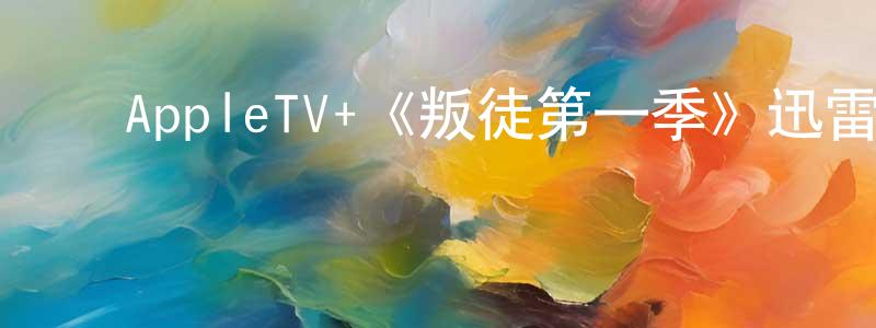 ﻿陈先文发布﻿AppleTV+《叛徒第一季》迅雷下载/在线观看/百度云-都市/情感-美剧天堂